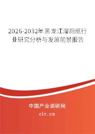 2026-2032年黑龍江濕廁紙行業(yè)研究分析與發(fā)展前景報告