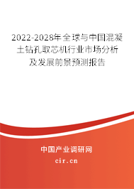 2022-2028年全球與中國混凝土鉆孔取芯機行業(yè)市場分析及發(fā)展前景預測報告