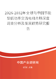 2026-2032年全球與中國節(jié)能型低功率交流電機市場深度調(diào)查分析及發(fā)展趨勢研究報告 2026-2032年全球與中國節(jié)能型低功率交流電機市場深度調(diào)查分析及發(fā)展趨勢研究報告