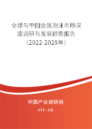 全球與中國金屬泡沫市場深度調研與發(fā)展趨勢報告(2022-2028年) 全球與中國金屬泡沫市場深度調研與發(fā)展趨勢報告(2022-2028年)