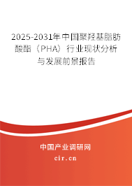 2025-2031年中國(guó)聚羥基脂肪酸酯（PHA）行業(yè)現(xiàn)狀分析與發(fā)展前景報(bào)告