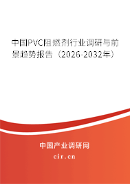 中國(guó)PVC阻燃劑行業(yè)調(diào)研與前景趨勢(shì)報(bào)告（2026-2032年）