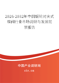 2024-2030年中國(guó)蝸輪對(duì)夾式蝶閥行業(yè)市場(chǎng)調(diào)研與發(fā)展前景報(bào)告 2024-2030年中國(guó)蝸輪對(duì)夾式蝶閥行業(yè)市場(chǎng)調(diào)研與發(fā)展前景報(bào)告