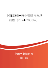 中國香料葉行業(yè)調(diào)研與市場前景(2024-2030年) 中國香料葉行業(yè)調(diào)研與市場前景(2024-2030年)