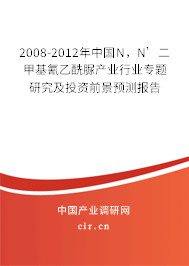 2008-2012年中國N，N’二甲基氰乙酰脲產(chǎn)業(yè)行業(yè)專題研究及投資前景預(yù)測報(bào)告