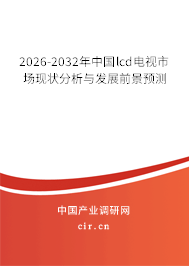 2026-2032年中國lcd電視市場現(xiàn)狀分析與發(fā)展前景預(yù)測 2026-2032年中國lcd電視市場現(xiàn)狀分析與發(fā)展前景預(yù)測