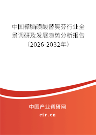 中國(guó)樟腦磺酸替奧芬行業(yè)全景調(diào)研及發(fā)展趨勢(shì)分析報(bào)告(2026-2032年) 中國(guó)樟腦磺酸替奧芬行業(yè)全景調(diào)研及發(fā)展趨勢(shì)分析報(bào)告(2026-2032年)