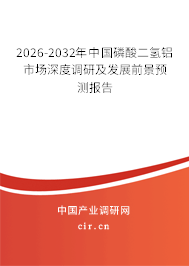 2026-2032年中國磷酸二氫鋁市場深度調(diào)研及發(fā)展前景預(yù)測報告