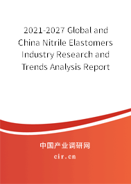 2021-2027 Global and China Nitrile Elastomers Industry Research and Trends Analysis Report 2021-2027 Global and China Nitrile Elastomers Industry Research and Trends Analysis Report