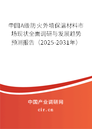 中國A級防火外墻保溫材料市場現(xiàn)狀全面調(diào)研與發(fā)展趨勢預(yù)測報告（2025-2031年）
