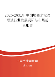 2025-2031年中國地塞米松滴眼液行業(yè)發(fā)展調(diào)研與市場前景報告 2025-2031年中國地塞米松滴眼液行業(yè)發(fā)展調(diào)研與市場前景報告