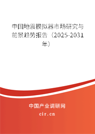 中國地震模擬器市場研究與前景趨勢報告（2025-2031年）