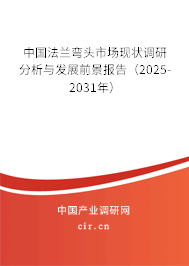 中國法蘭彎頭市場現(xiàn)狀調(diào)研分析與發(fā)展前景報告（2025-2031年）