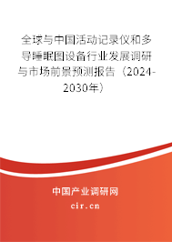 全球與中國活動記錄儀和多導睡眠圖設備行業(yè)發(fā)展調研與市場前景預測報告(2024-2030年) 全球與中國活動記錄儀和多導睡眠圖設備行業(yè)發(fā)展調研與市場前景預測報告(2024-2030年)