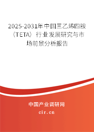 2025-2031年中國(guó)三乙烯四胺（TETA）行業(yè)發(fā)展研究與市場(chǎng)前景分析報(bào)告