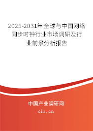 2025-2031年全球與中國網(wǎng)絡同步時鐘行業(yè)市場調(diào)研及行業(yè)前景分析報告