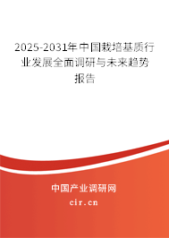 2025-2031年中國栽培基質(zhì)行業(yè)發(fā)展全面調(diào)研與未來趨勢報告