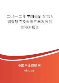 二〇一二年中國(guó)葡萄酒市場(chǎng)調(diào)查研究及未來(lái)五年發(fā)展前景預(yù)測(cè)報(bào)告 二〇一二年中國(guó)葡萄酒市場(chǎng)調(diào)查研究及未來(lái)五年發(fā)展前景預(yù)測(cè)報(bào)告