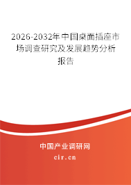 2026-2032年中國桌面插座市場調查研究及發(fā)展趨勢分析報告