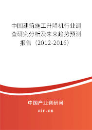中國建筑施工升降機行業(yè)調(diào)查研究分析及未來趨勢預(yù)測報告（2012-2016）