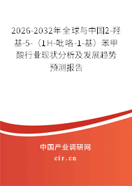 2026-2032年全球與中國(guó)2-羥基-5-(1H-吡咯-1-基)苯甲酸行業(yè)現(xiàn)狀分析及發(fā)展趨勢(shì)預(yù)測(cè)報(bào)告 2026-2032年全球與中國(guó)2-羥基-5-(1H-吡咯-1-基)苯甲酸行業(yè)現(xiàn)狀分析及發(fā)展趨勢(shì)預(yù)測(cè)報(bào)告