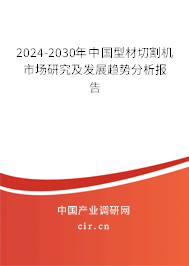 2024-2030年中國型材切割機(jī)市場研究及發(fā)展趨勢分析報(bào)告