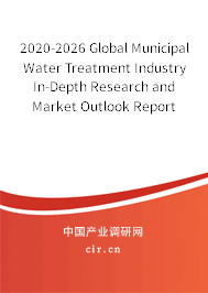 2020-2026 Global Municipal Water Treatment Industry In-Depth Research and Market Outlook Report 2020-2026 Global Municipal Water Treatment Industry In-Depth Research and Market Outlook Report