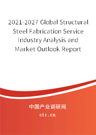 2021-2027 Global Structural Steel Fabrication Service Industry Analysis and Market Outlook Report