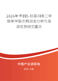 2026年中國5-硝基間苯二甲酸單甲酯市場調(diào)查分析與發(fā)展前景研究報告