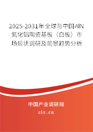 2025-2031年全球與中國(guó)AlN氮化鋁陶瓷基板（白板）市場(chǎng)現(xiàn)狀調(diào)研及前景趨勢(shì)分析