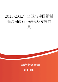 2025-2031年全球與中國鋼制低溫閘閥行業(yè)研究及發(fā)展前景