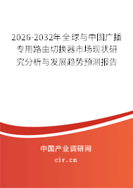2026-2032年全球與中國廣播專用路由切換器市場現(xiàn)狀研究分析與發(fā)展趨勢預(yù)測報告