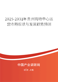 2025-2031年貴州購物中心運(yùn)營市場現(xiàn)狀與發(fā)展趨勢預(yù)測 2025-2031年貴州購物中心運(yùn)營市場現(xiàn)狀與發(fā)展趨勢預(yù)測