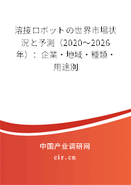 溶接ロボットの世界市場狀況と予測（2020～2026年）：企業(yè)·地域·種類·用途別