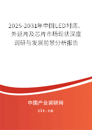 2025-2031年中國LED襯底、外延片及芯片市場現(xiàn)狀深度調(diào)研與發(fā)展前景分析報告