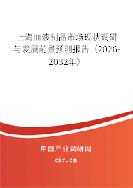 上海血液制品市場(chǎng)現(xiàn)狀調(diào)研與發(fā)展前景預(yù)測(cè)報(bào)告（2026-2032年）