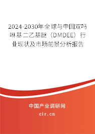 2024-2030年全球與中國(guó)雙嗎啉基二乙基醚（DMDEE）行業(yè)現(xiàn)狀及市場(chǎng)前景分析報(bào)告