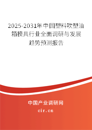 2025-2031年中國塑料吹塑油箱模具行業(yè)全面調(diào)研與發(fā)展趨勢(shì)預(yù)測(cè)報(bào)告