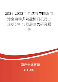 2026-2032年全球與中國蓄電池全自動多功能檢測機行業(yè)現(xiàn)狀分析與發(fā)展趨勢研究報告