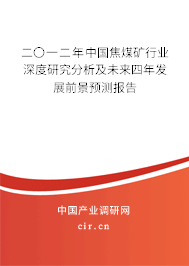 二〇一二年中國(guó)焦煤礦行業(yè)深度研究分析及未來(lái)四年發(fā)展前景預(yù)測(cè)報(bào)告 二〇一二年中國(guó)焦煤礦行業(yè)深度研究分析及未來(lái)四年發(fā)展前景預(yù)測(cè)報(bào)告