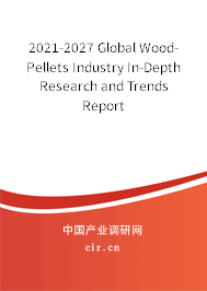 2021-2027 Global Wood-Pellets Industry In-Depth Research and Trends Report 2021-2027 Global Wood-Pellets Industry In-Depth Research and Trends Report