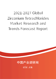 2021-2027 Global Zirconium Tetrachlorides Market Research and Trends Forecast Report