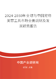 2024-2030年全球與中國寵物美容工具市場全面調(diào)研及發(fā)展趨勢報告 2024-2030年全球與中國寵物美容工具市場全面調(diào)研及發(fā)展趨勢報告