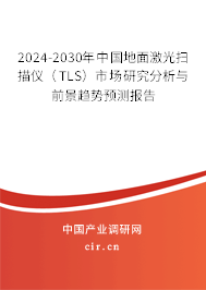 2024-2030年中國地面激光掃描儀（TLS）市場研究分析與前景趨勢預測報告
