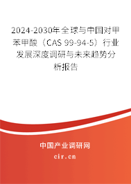 2024-2030年全球與中國對甲苯甲酸（CAS 99-94-5）行業(yè)發(fā)展深度調(diào)研與未來趨勢分析報告