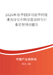 2026年版中國多功能中藥提速治療儀市場深度調(diào)研與行業(yè)前景預(yù)測報告