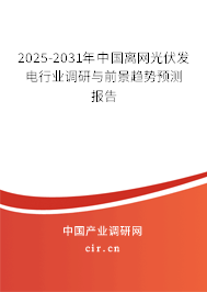 2025-2031年中國(guó)離網(wǎng)光伏發(fā)電行業(yè)調(diào)研與前景趨勢(shì)預(yù)測(cè)報(bào)告