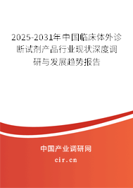 2025-2031年中國(guó)臨床體外診斷試劑產(chǎn)品行業(yè)現(xiàn)狀深度調(diào)研與發(fā)展趨勢(shì)報(bào)告 2025-2031年中國(guó)臨床體外診斷試劑產(chǎn)品行業(yè)現(xiàn)狀深度調(diào)研與發(fā)展趨勢(shì)報(bào)告