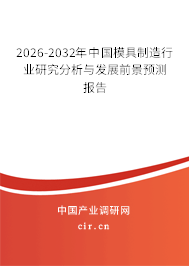 2026-2032年中國模具制造行業(yè)研究分析與發(fā)展前景預(yù)測報告