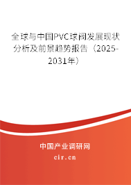 全球與中國PVC球閥發(fā)展現狀分析及前景趨勢報告(2025-2031年) 全球與中國PVC球閥發(fā)展現狀分析及前景趨勢報告(2025-2031年)